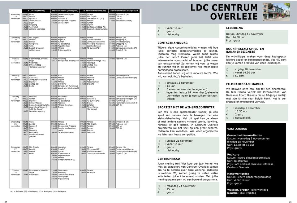 Gehoorproblemen Frans 6 Italiaans 2 Engels 4 Uitstap 80+ Darts Engels 4 Culinair festijn Gezondheidsconsultatie Levenslang Wonen II (LDC De Condé) Textielvormgeving Picasa Zumba Spaans 7 Biljart