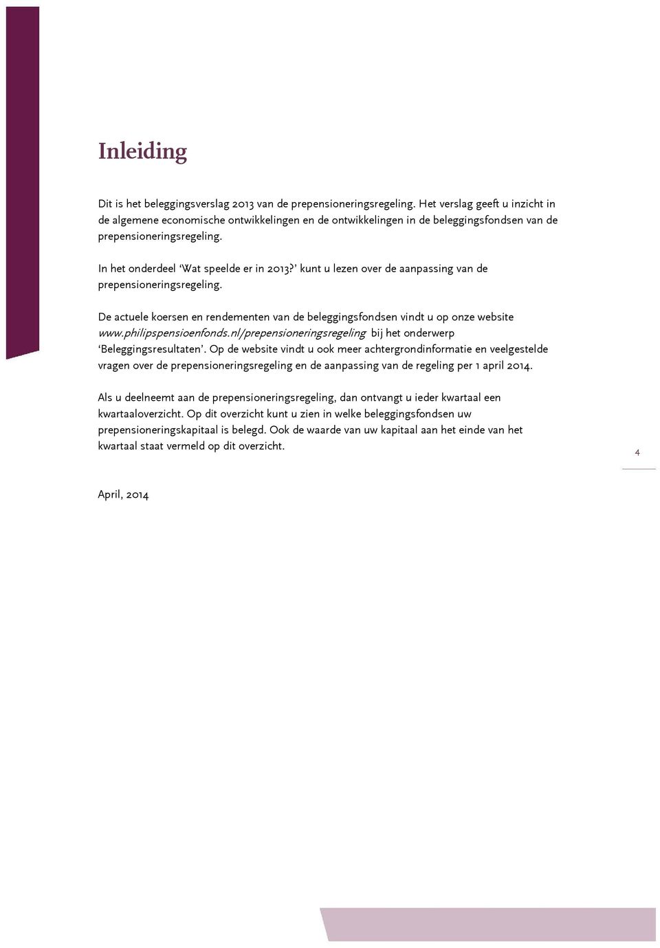 kunt u lezen over de aanpassing van de prepensioneringsregeling. De actuele koersen en rendementen van de beleggingsfondsen vindt u op onze website www.philipspensioenfonds.