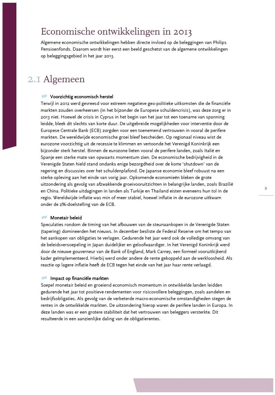 1 Algemeen Voorzichtig economisch herstel Terwijl in 2012 werd gevreesd voor extreem negatieve geo-politieke uitkomsten die de financiële markten zouden overheersen (in het bijzonder de Europese