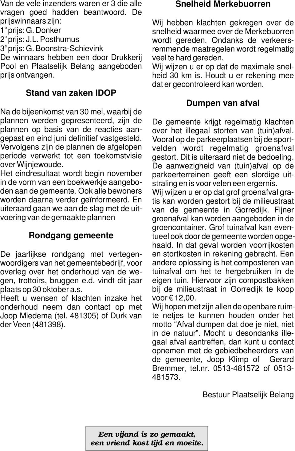 Stand van zaken IDOP Na de bijeenkomst van 30 mei, waarbij de plannen werden gepresenteerd, zijn de plannen op basis van de reacties aangepast en eind juni definitief vastgesteld.