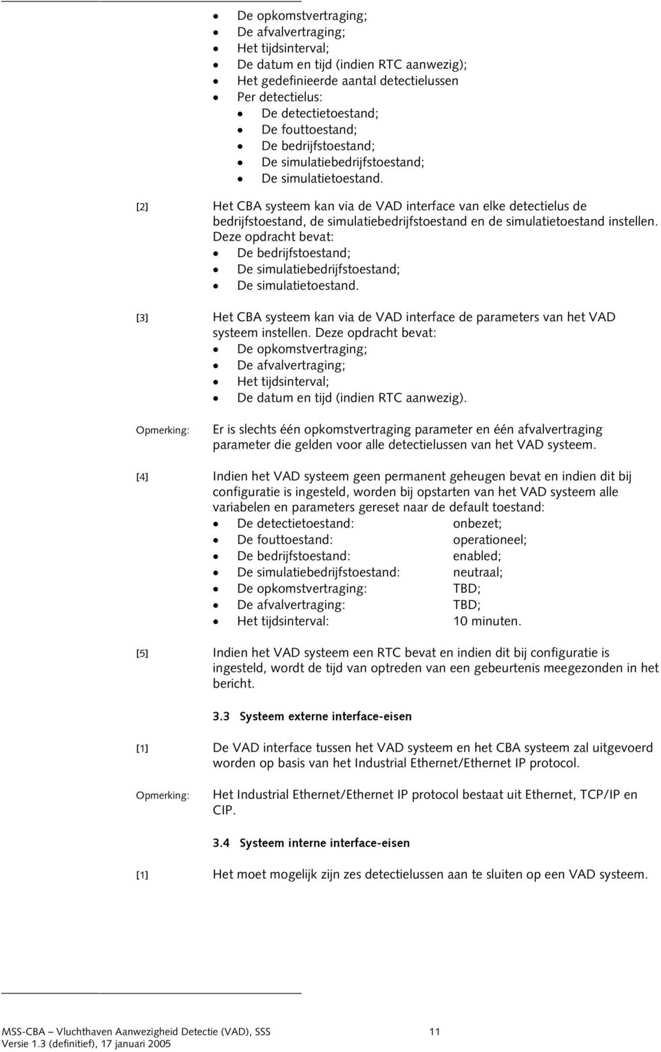 [2] Het CBA systeem kan via de VAD interface van elke detectielus de bedrijfstoestand, de simulatiebedrijfstoestand en de simulatietoestand instellen.