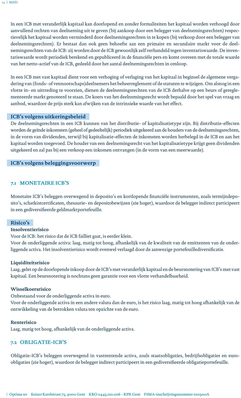 Er bestaat dan ook geen behoefte aan een primaire en secundaire markt voor de deelnemingsrechten van de ICB: zij worden door de ICB gewoonlijk zelf verhandeld tegen inventariswaarde.