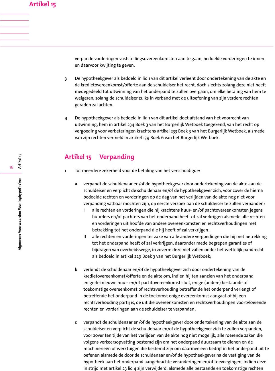 medegedeeld tot uitwinning van het onderpand te zullen overgaan, om elke betaling van hem te weigeren, zolang de schuldeiser zulks in verband met de uitoefening van zijn verdere rechten geraden zal