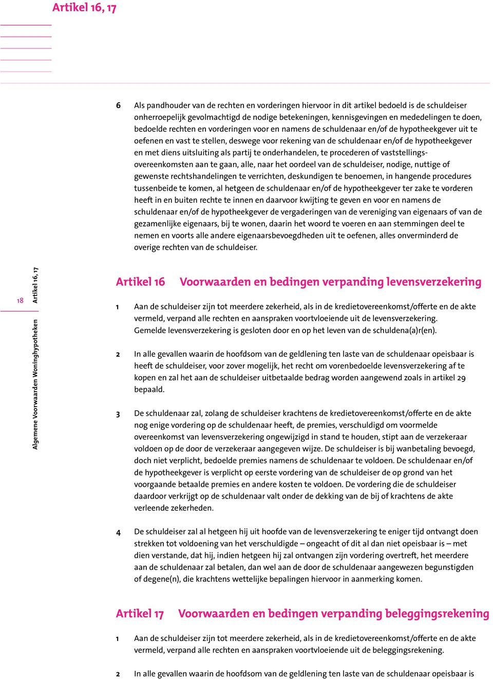 diens uitsluiting als partij te onderhandelen, te procederen of vaststellingsovereenkomsten aan te gaan, alle, naar het oordeel van de schuldeiser, nodige, nuttige of gewenste rechtshandelingen te