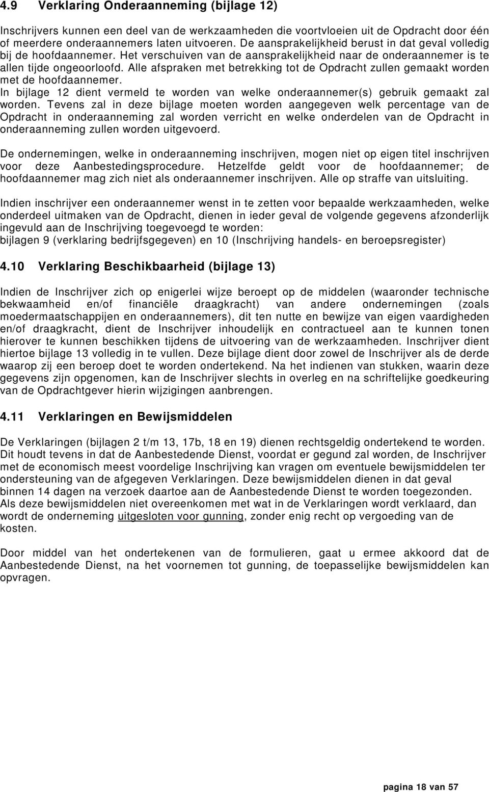 Alle afspraken met betrekking tot de Opdracht zullen gemaakt worden met de hoofdaannemer. In bijlage 12 dient vermeld te worden van welke onderaannemer(s) gebruik gemaakt zal worden.