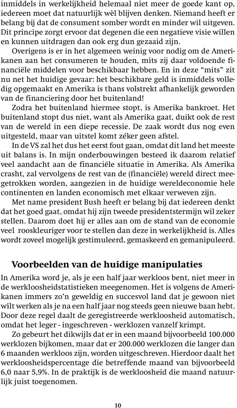 Overigens is er in het algemeen weinig voor nodig om de Amerikanen aan het consumeren te houden, míts zij daar voldoende financiële middelen voor beschikbaar hebben.