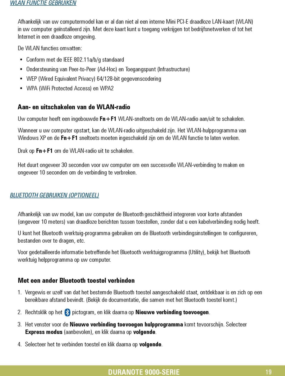 11a/b/g standaard Ondersteuning van Peer-to-Peer (Ad-Hoc) en Toegangspunt (Infrastructure) WEP (Wired Equivalent Privacy) 64/128-bit gegevenscodering WPA (WiFi Protected Access) en WPA2 Aan- en