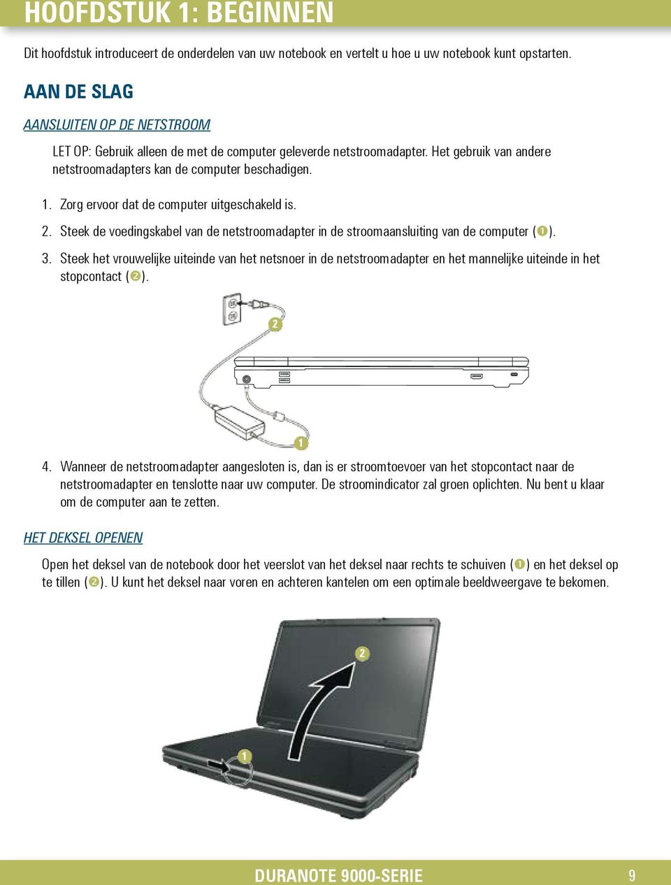 Zorg ervoor dat de computer uitgeschakeld is. 2. Steek de voedingskabel van de netstroomadapter in de stroomaansluiting van de computer (). 3.