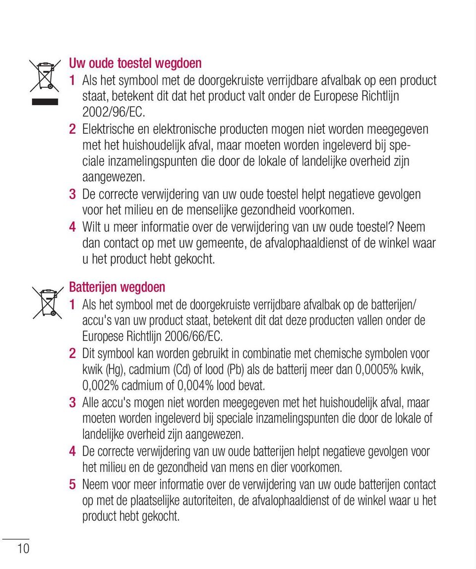 overheid zijn aangewezen. 3 De correcte verwijdering van uw oude toestel helpt negatieve gevolgen voor het milieu en de menselijke gezondheid voorkomen.