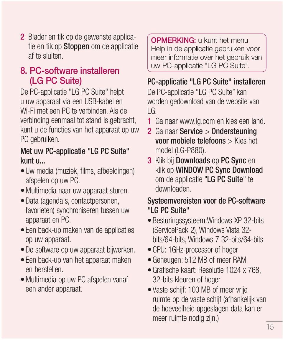 Als de verbinding eenmaal tot stand is gebracht, kunt u de functies van het apparaat op uw PC gebruiken. Met uw PC-applicatie "LG PC Suite" kunt u.