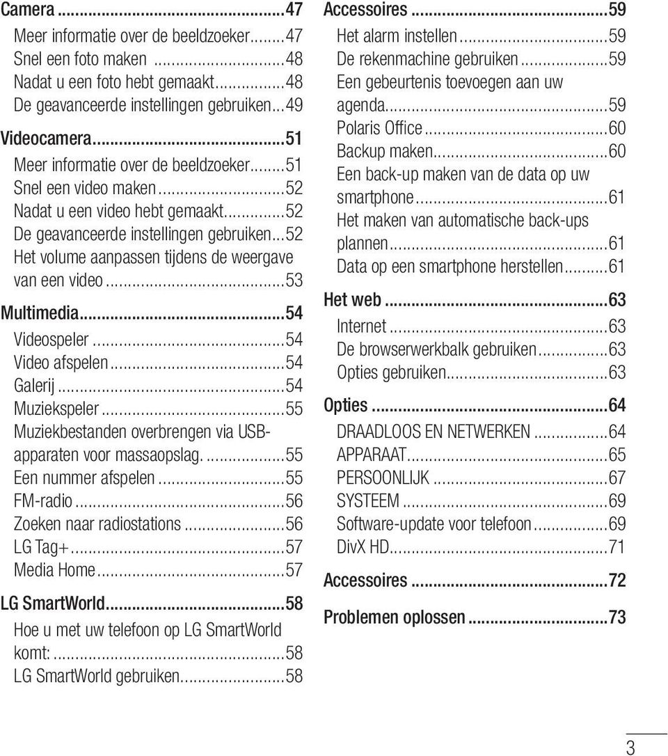 ..52 Het volume aanpassen tijdens de weergave van een video...53 Multimedia...54 Videospeler...54 Video afspelen...54 Galerij...54 Muziekspeler.