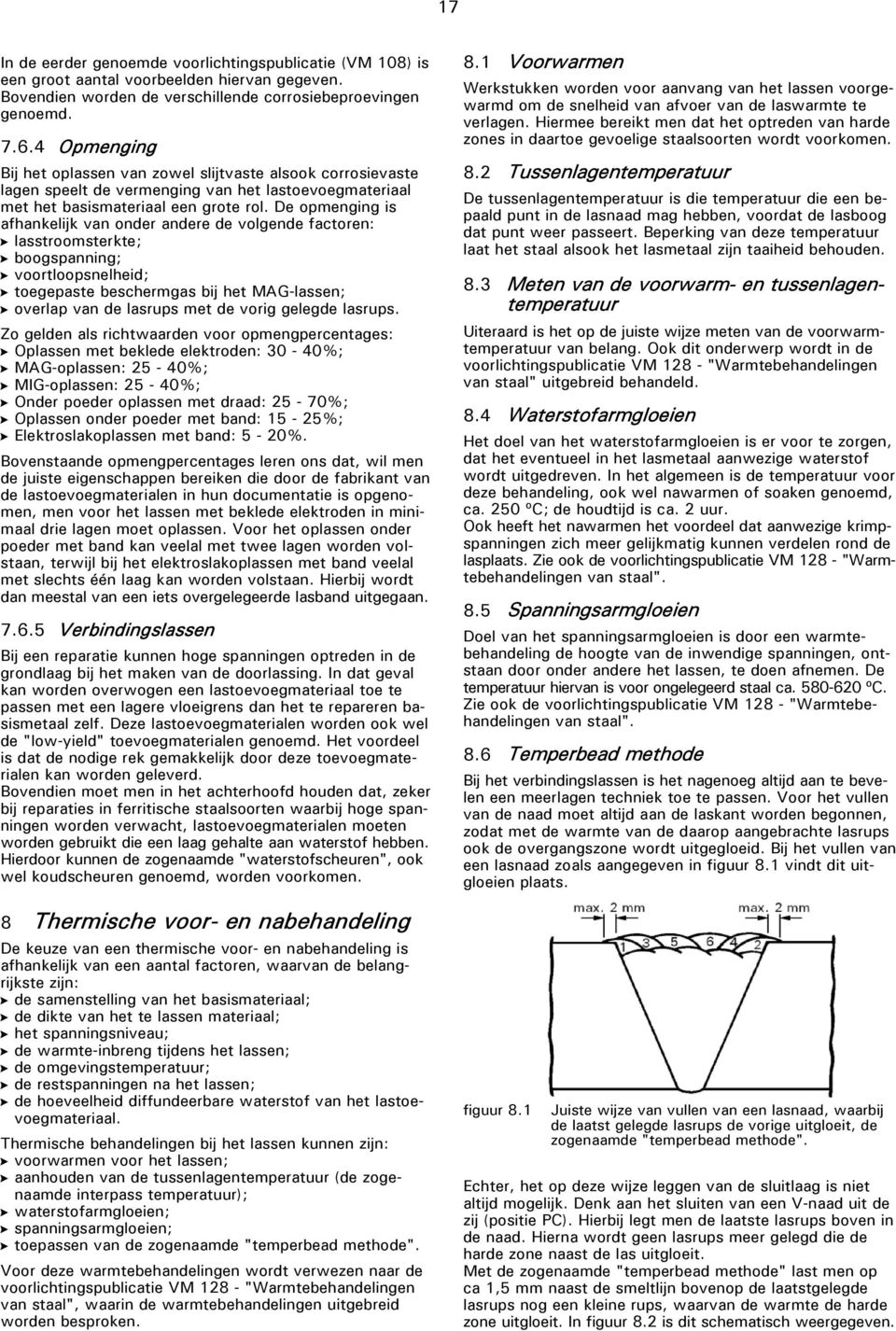 De opmenging is afhankelijk van onder andere de volgende factoren: lasstroomsterkte; boogspanning; voortloopsnelheid; toegepaste beschermgas bij het MAG-lassen; overlap van de lasrups met de vorig