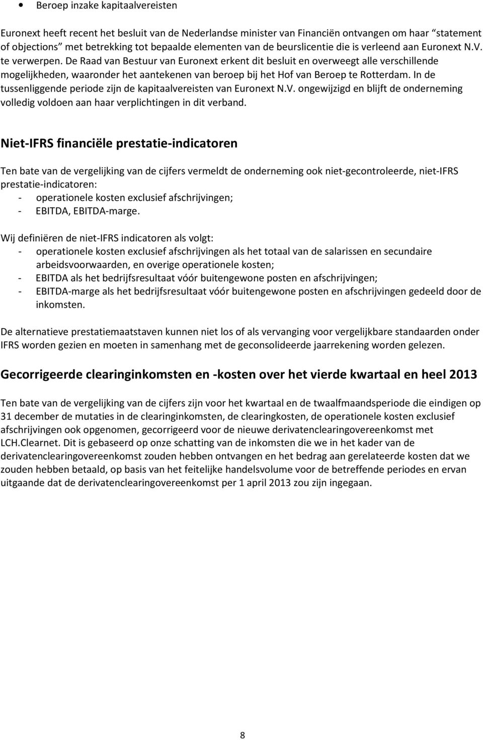 De Raad van Bestuur van Euronext erkent dit besluit en overweegt alle verschillende mogelijkheden, waaronder het aantekenen van beroep bij het Hof van Beroep te Rotterdam.