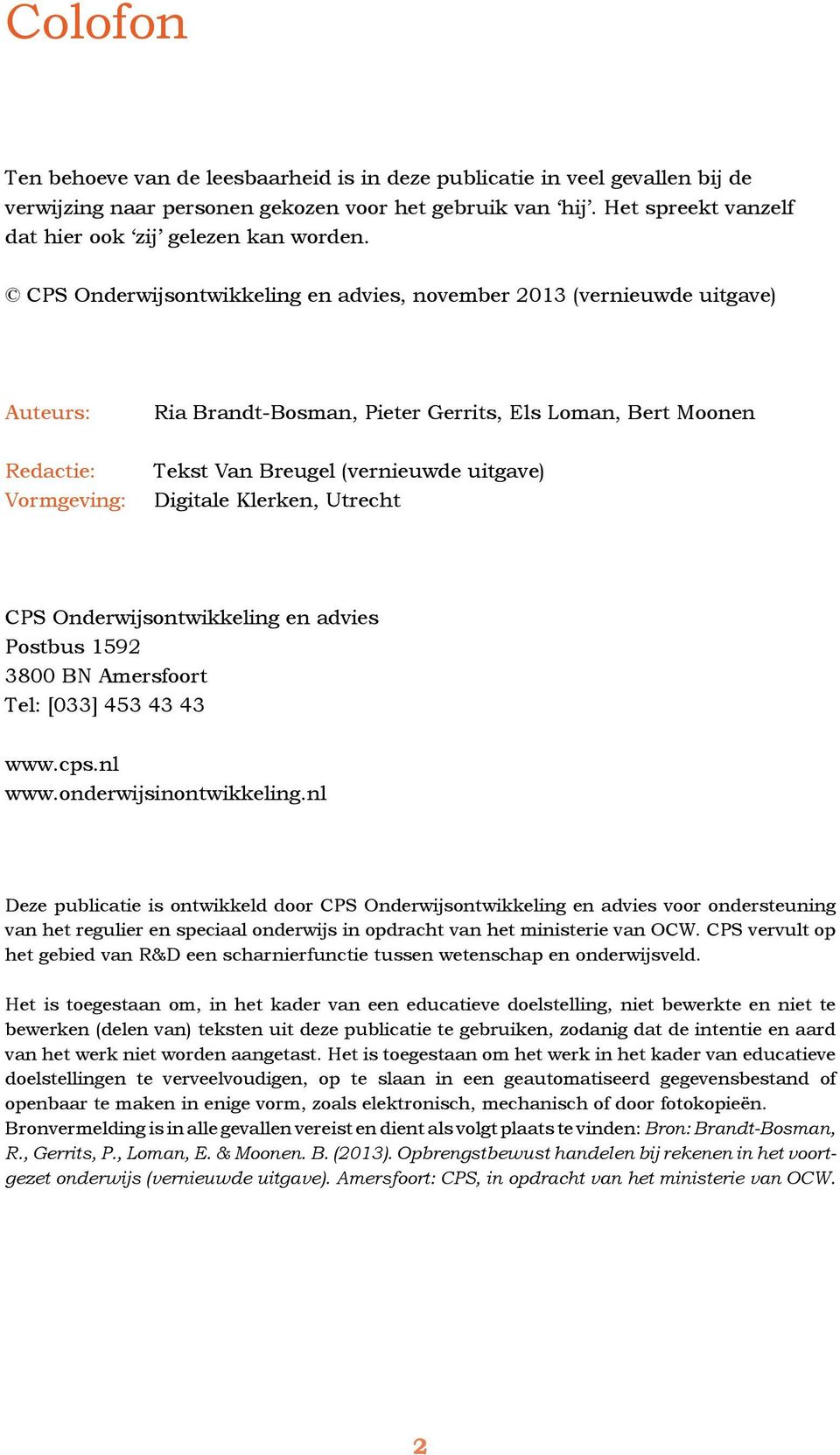 CPS Onderwijsontwikkeling en advies, november 2013 (vernieuwde uitgave) Auteurs: Ria Brandt-Bosman, Pieter Gerrits, Els Loman, Bert Moonen Redactie: Vormgeving: Tekst Van Breugel (vernieuwde uitgave)