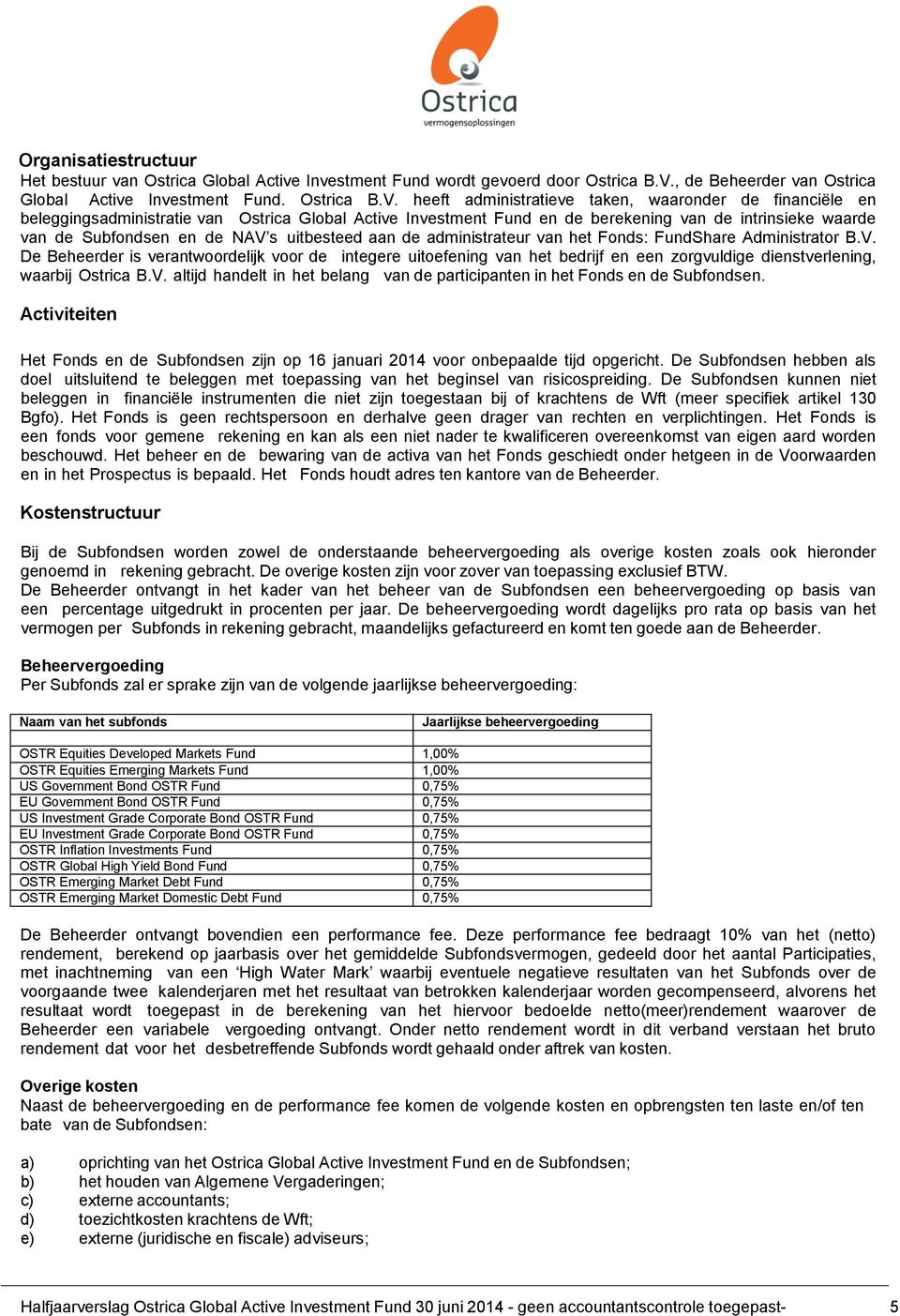 heeft administratieve taken, waaronder de financiële en beleggingsadministratie van Ostrica Global Active Investment Fund en de berekening van de intrinsieke waarde van de Subfondsen en de NAV s