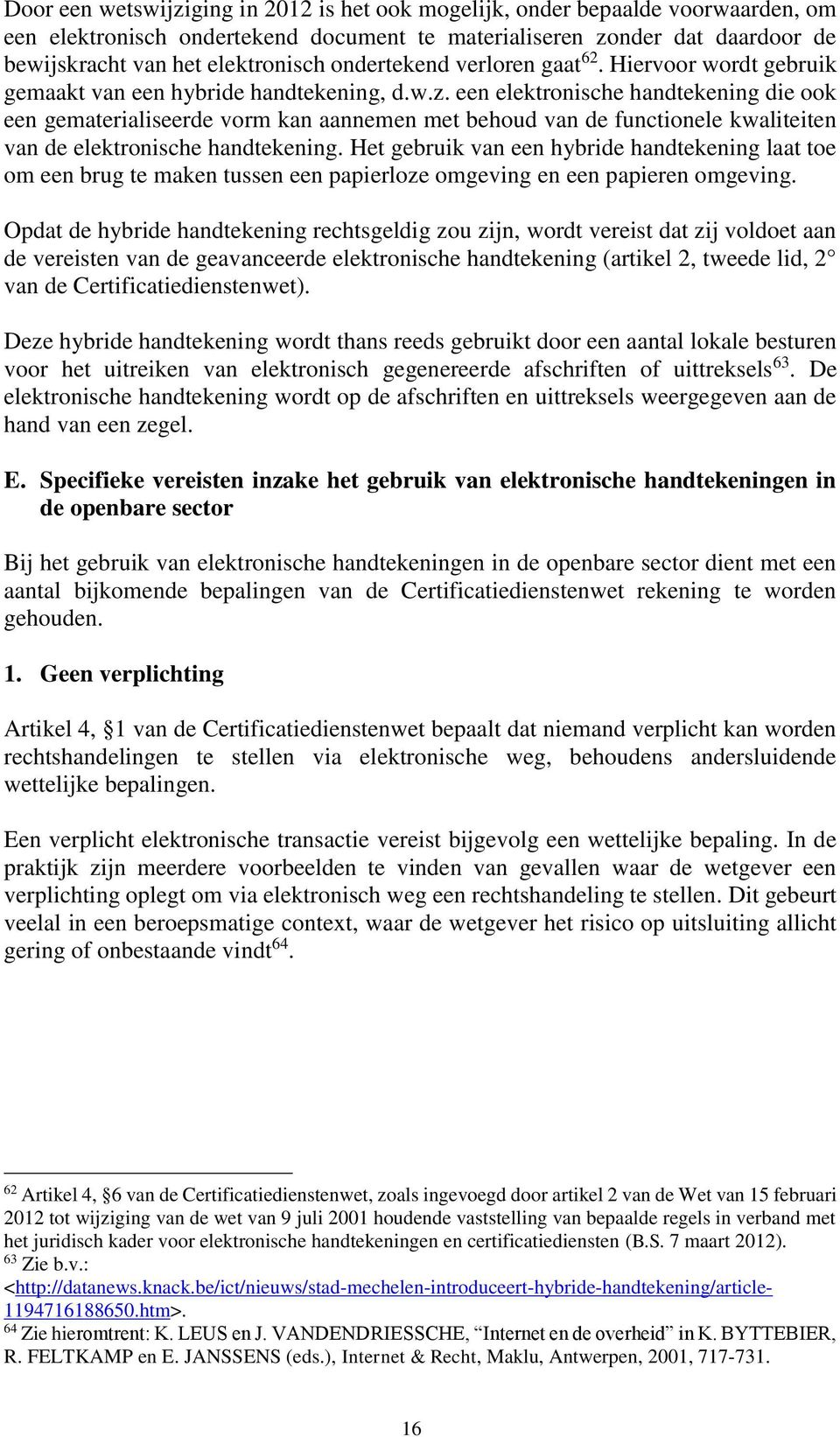 een elektronische handtekening die ook een gematerialiseerde vorm kan aannemen met behoud van de functionele kwaliteiten van de elektronische handtekening.