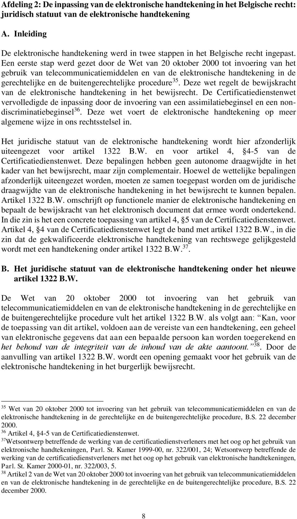 Een eerste stap werd gezet door de Wet van 20 oktober 2000 tot invoering van het gebruik van telecommunicatiemiddelen en van de elektronische handtekening in de gerechtelijke en de