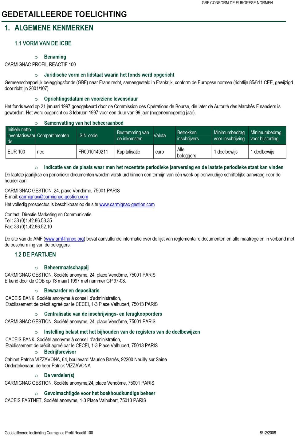 Frankrijk, conform de Europese normen (richtlijn 85/611 CEE, gewijzigd door richtlijn 2001/107) o Oprichtingsdatum en voorziene levensduur Het fonds werd op 21 januari 1997 goedgekeurd door de