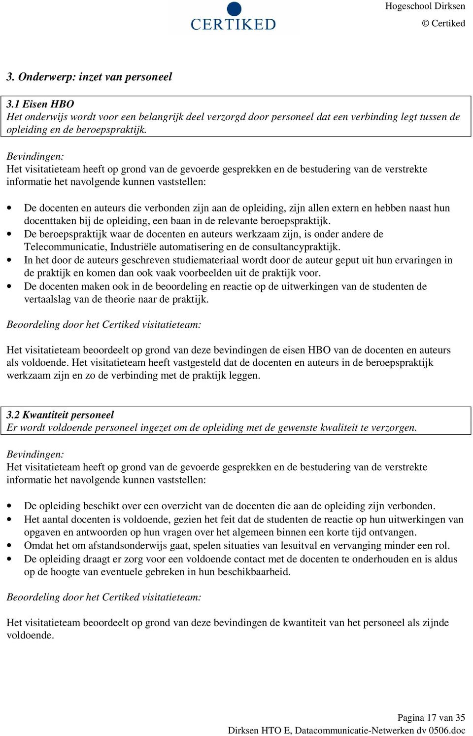 De beroepspraktijk waar de docenten en auteurs werkzaam zijn, is onder andere de Telecommunicatie, Industriële automatisering en de consultancypraktijk.