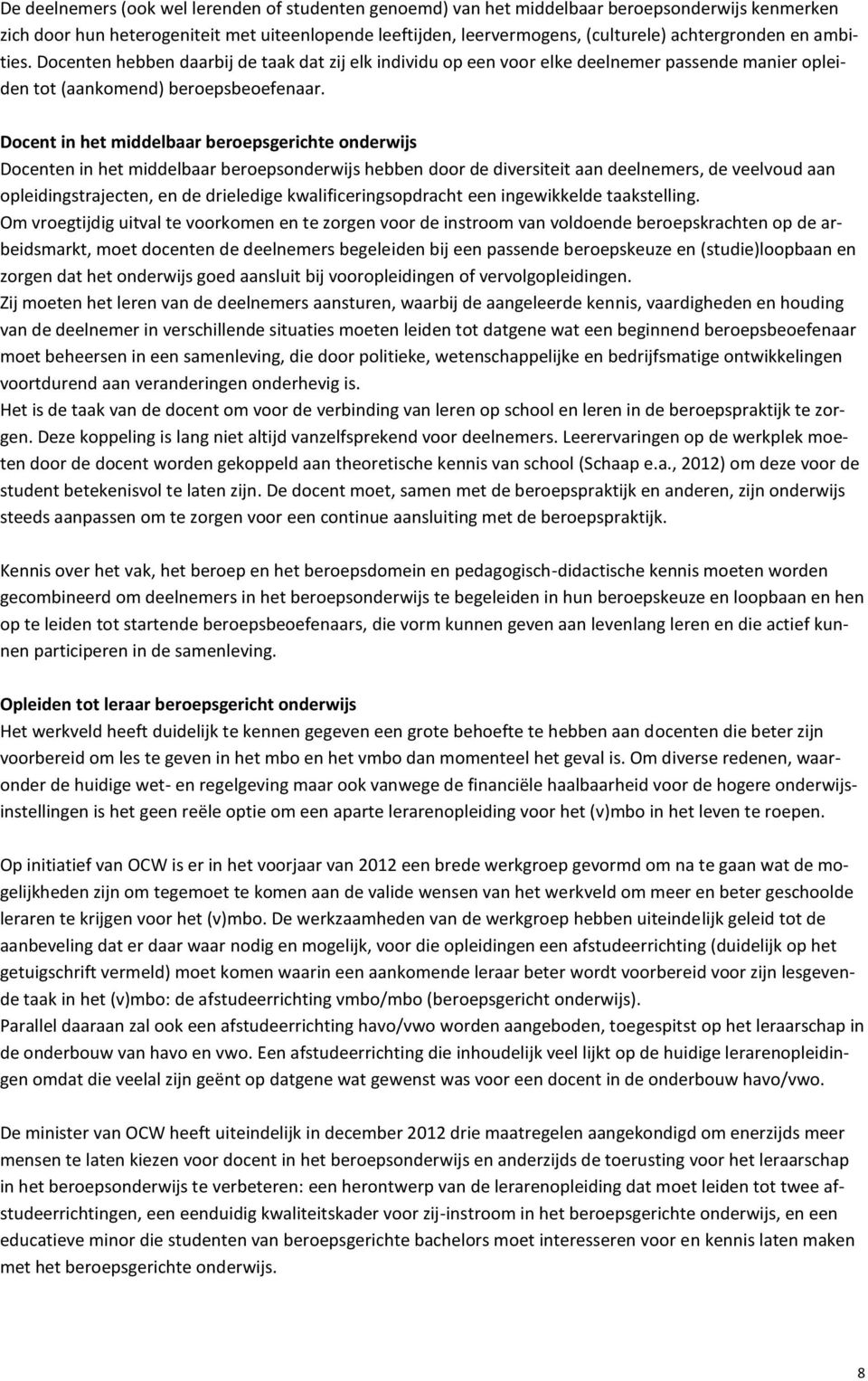 Docent in het middelbaar beroepsgerichte onderwijs Docenten in het middelbaar beroepsonderwijs hebben door de diversiteit aan deelnemers, de veelvoud aan opleidingstrajecten, en de drieledige