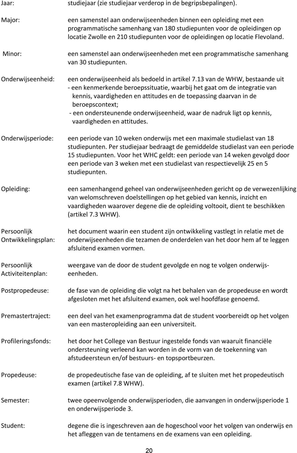 locatie Flevoland. een samenstel aan onderwijseenheden met een programmatische samenhang van 30 studiepunten. een onderwijseenheid als bedoeld in artikel 7.