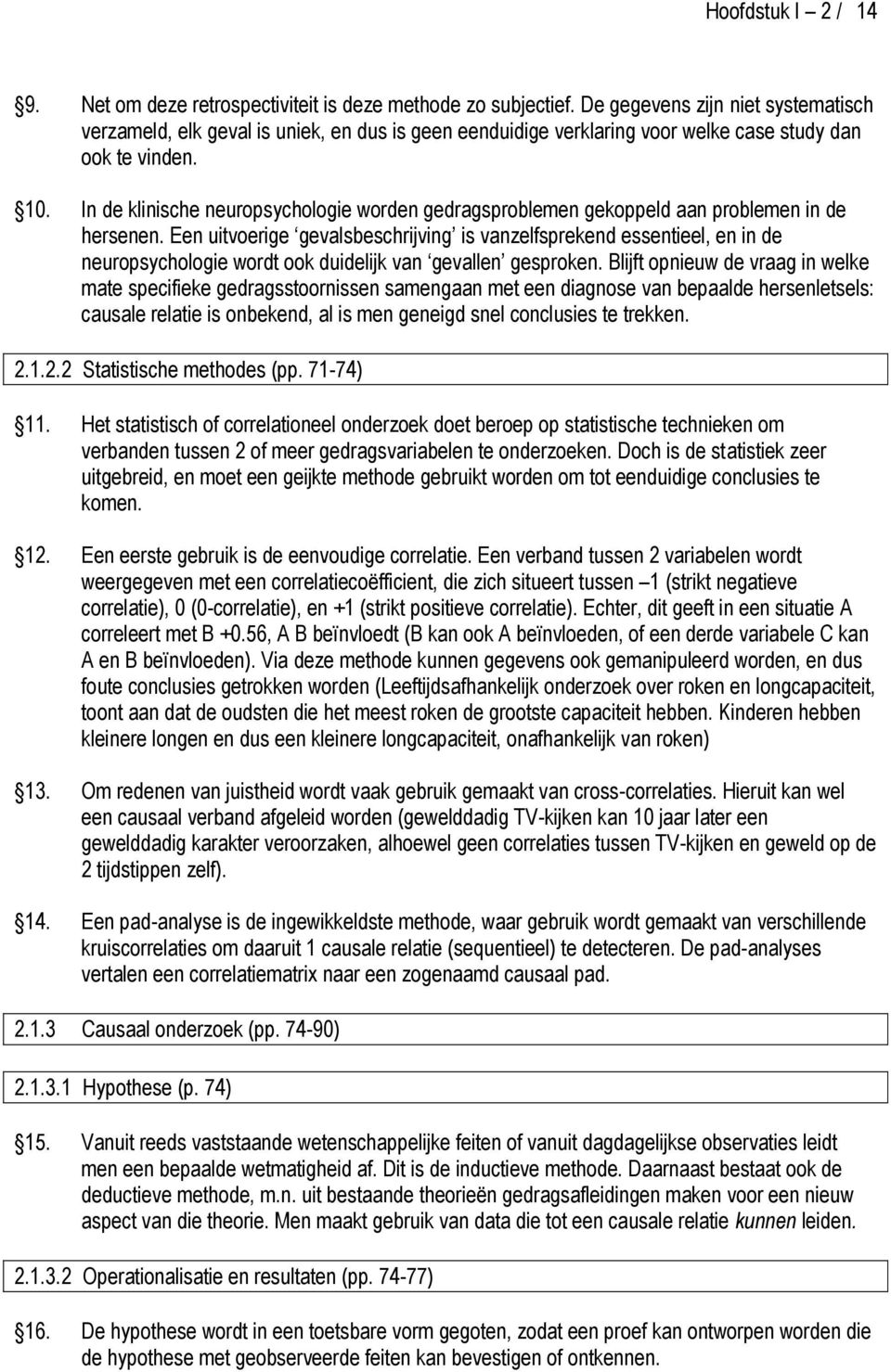 In de klinische neuropsychologie worden gedragsproblemen gekoppeld aan problemen in de hersenen.