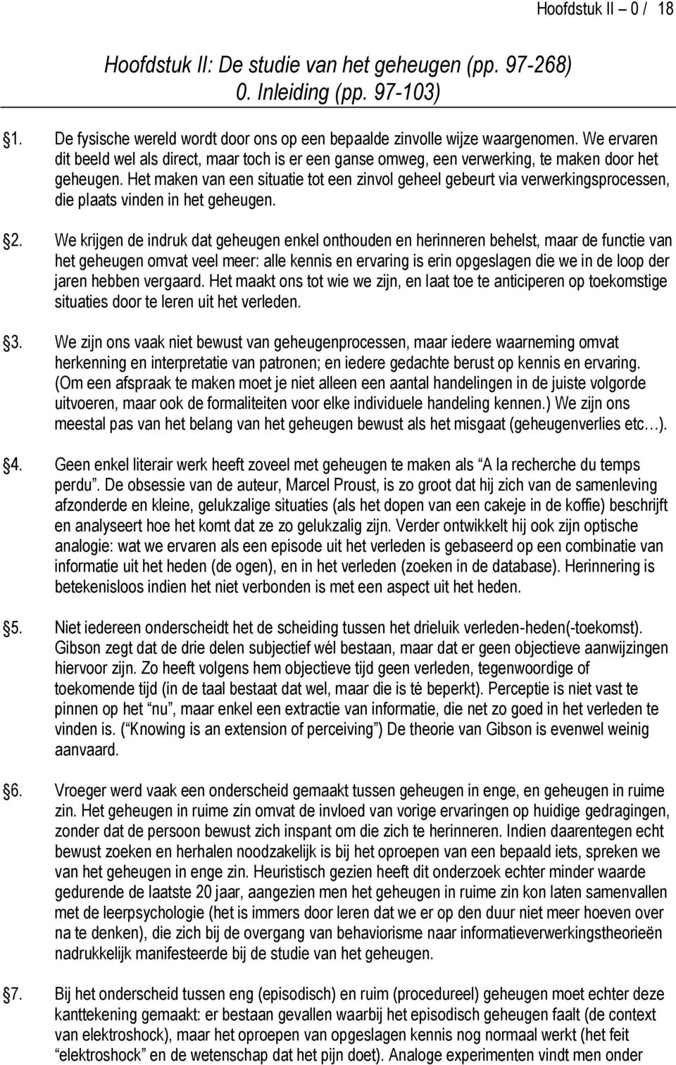 Het maken van een situatie tot een zinvol geheel gebeurt via verwerkingsprocessen, die plaats vinden in het geheugen. 2.