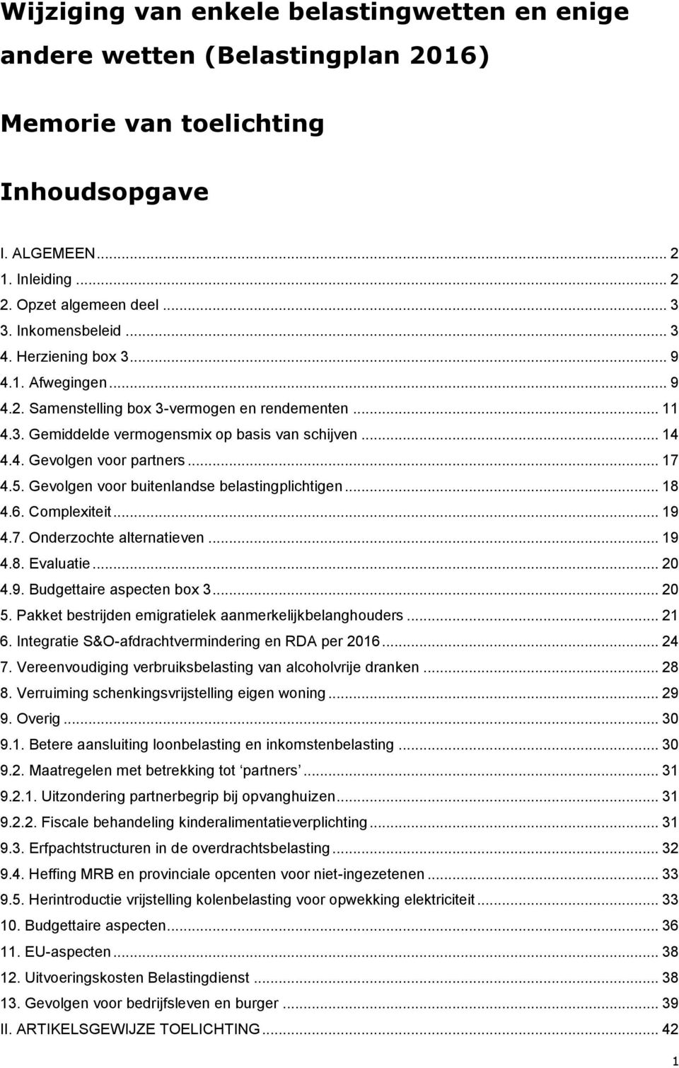 5. Gevolgen voor buitenlandse belastingplichtigen... 18 4.6. Complexiteit... 19 4.7. Onderzochte alternatieven... 19 4.8. Evaluatie... 20 4.9. Budgettaire aspecten box 3... 20 5.