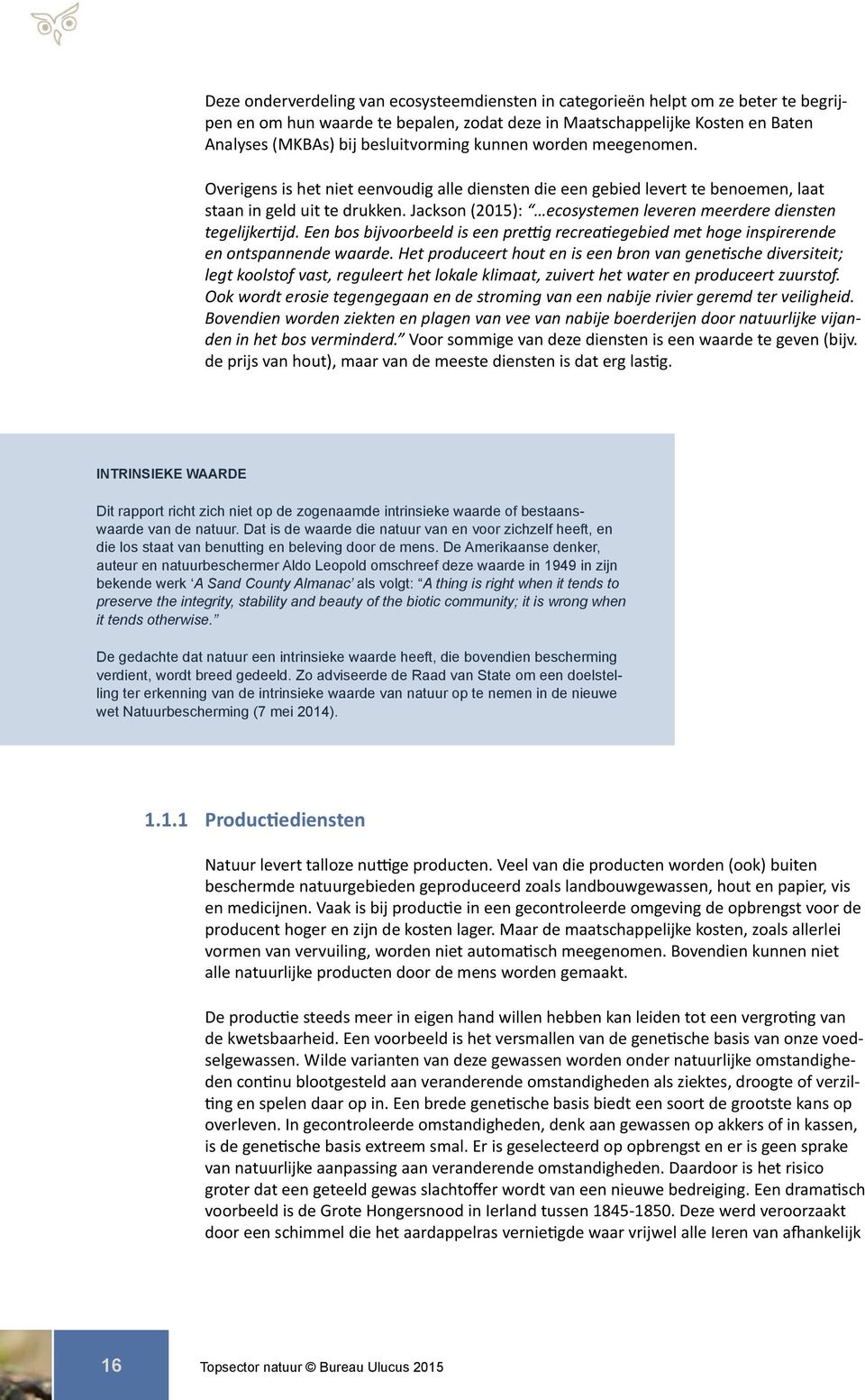 Jackson (2015): ecosystemen leveren meerdere diensten tegelijkertijd. Een bos bijvoorbeeld is een prettig recreatiegebied met hoge inspirerende en ontspannende waarde.