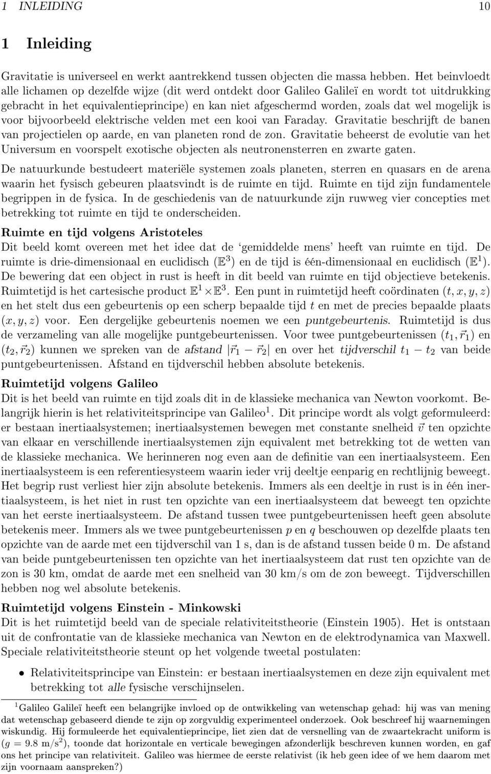 mogelijk is voor bijvoorbeeld elektrische velden met een kooi van Faraday. Gravitatie beschrijft de banen van projectielen op aarde, en van planeten rond de zon.