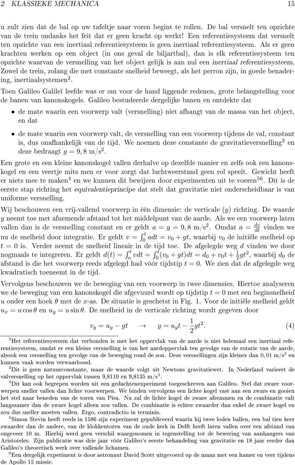 Als er geen krachten werken op een object (in ons geval de biljartbal), dan is elk referentiesysteem ten opzichte waarvan de versnelling van het object gelijk is aan nul een inertiaal