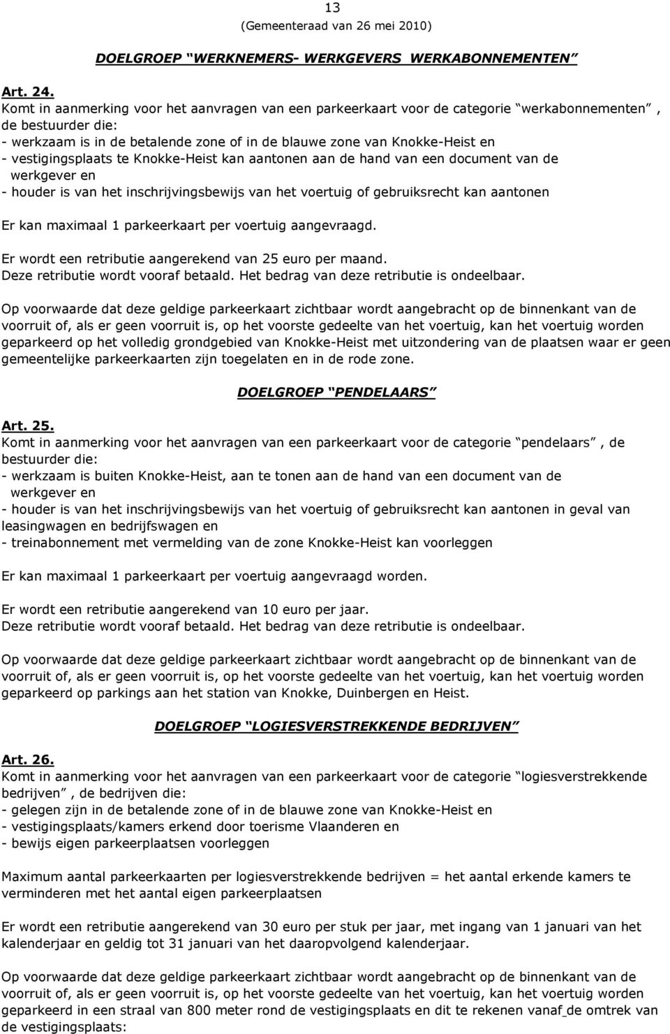 vestigingsplaats te Knokke-Heist kan aantonen aan de hand van een document van de werkgever en - houder is van het inschrijvingsbewijs van het voertuig of gebruiksrecht kan aantonen Er kan maximaal 1
