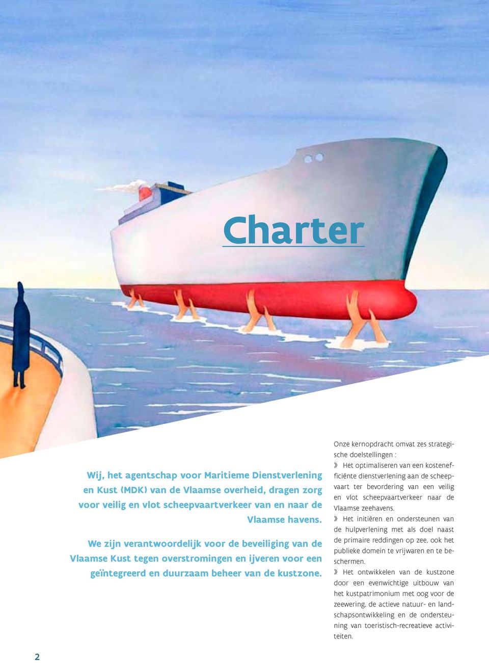 veilig en vlot scheepvaartverkeer 2 Onze kernopdracht omvat zes strategische doelstellingen :» Het optimaliseren van een kostenefficiënte dienstverlening aan de scheepvaart ter bevordering van een