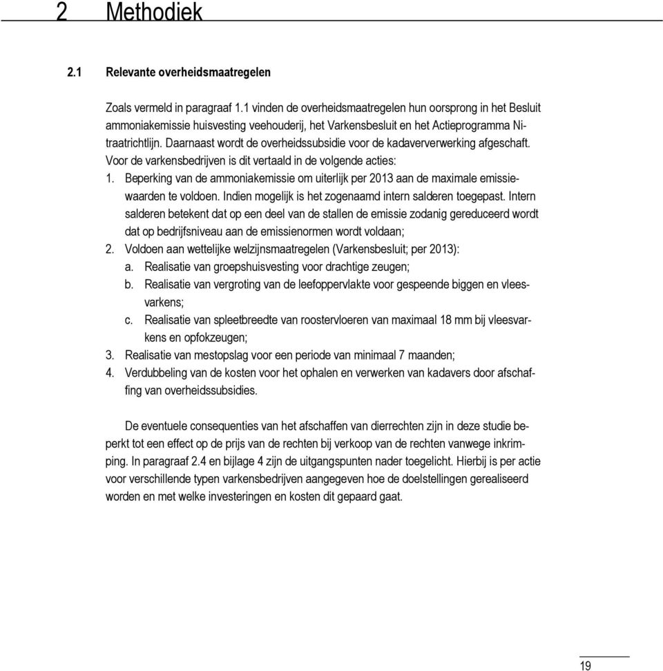 Daarnaast wordt de overheidssubsidie voor de kadaververwerking afgeschaft. Voor de varkensbedrijven is dit vertaald in de volgende acties: 1.