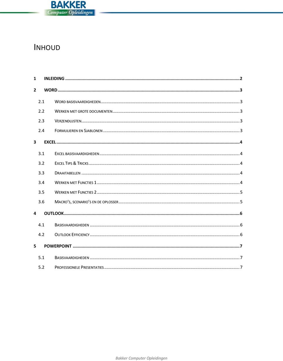 .. 4 3.5 WERKEN MET FUNCTIES 2... 5 3.6 MACRO S, SCENARIO S EN DE OPLOSSER... 5 4 OUTLOOK... 6 4.1 BASISVAARDIGHEDEN... 6 4.2 OUTLOOK EFFICIENCY.