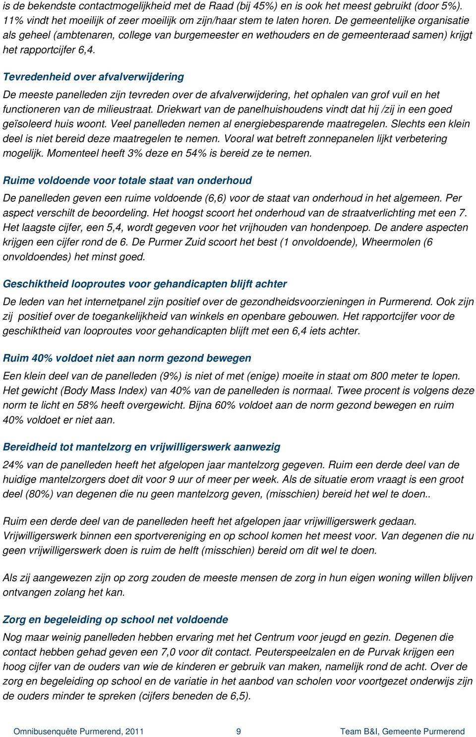 Tevredenheid over afvalverwijdering De meeste panelleden zijn tevreden over de afvalverwijdering, het ophalen van grof vuil en het functioneren van de milieustraat.