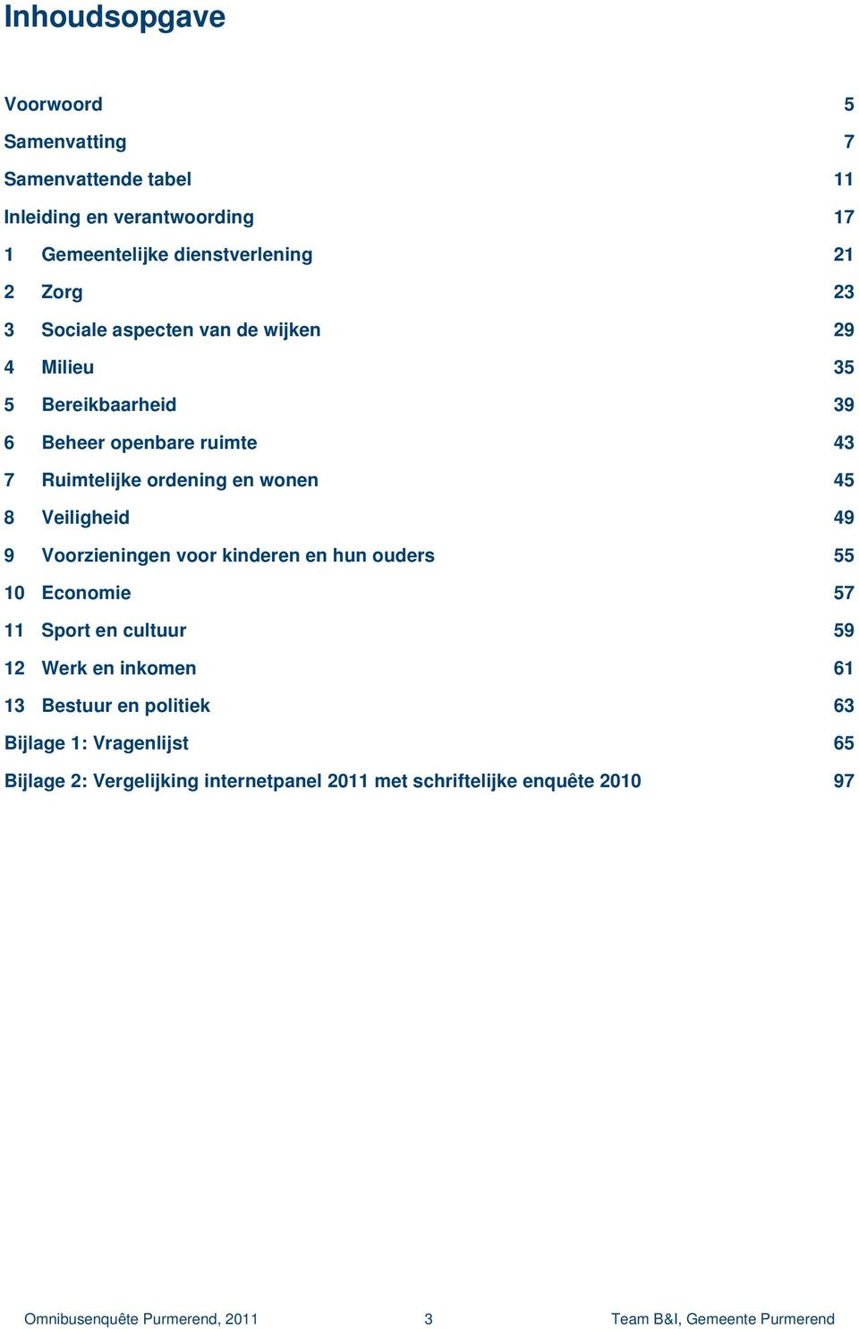 9 Voorzieningen voor kinderen en hun ouders 55 10 Economie 57 11 Sport en cultuur 59 12 Werk en inkomen 61 13 Bestuur en politiek 63 Bijlage 1: