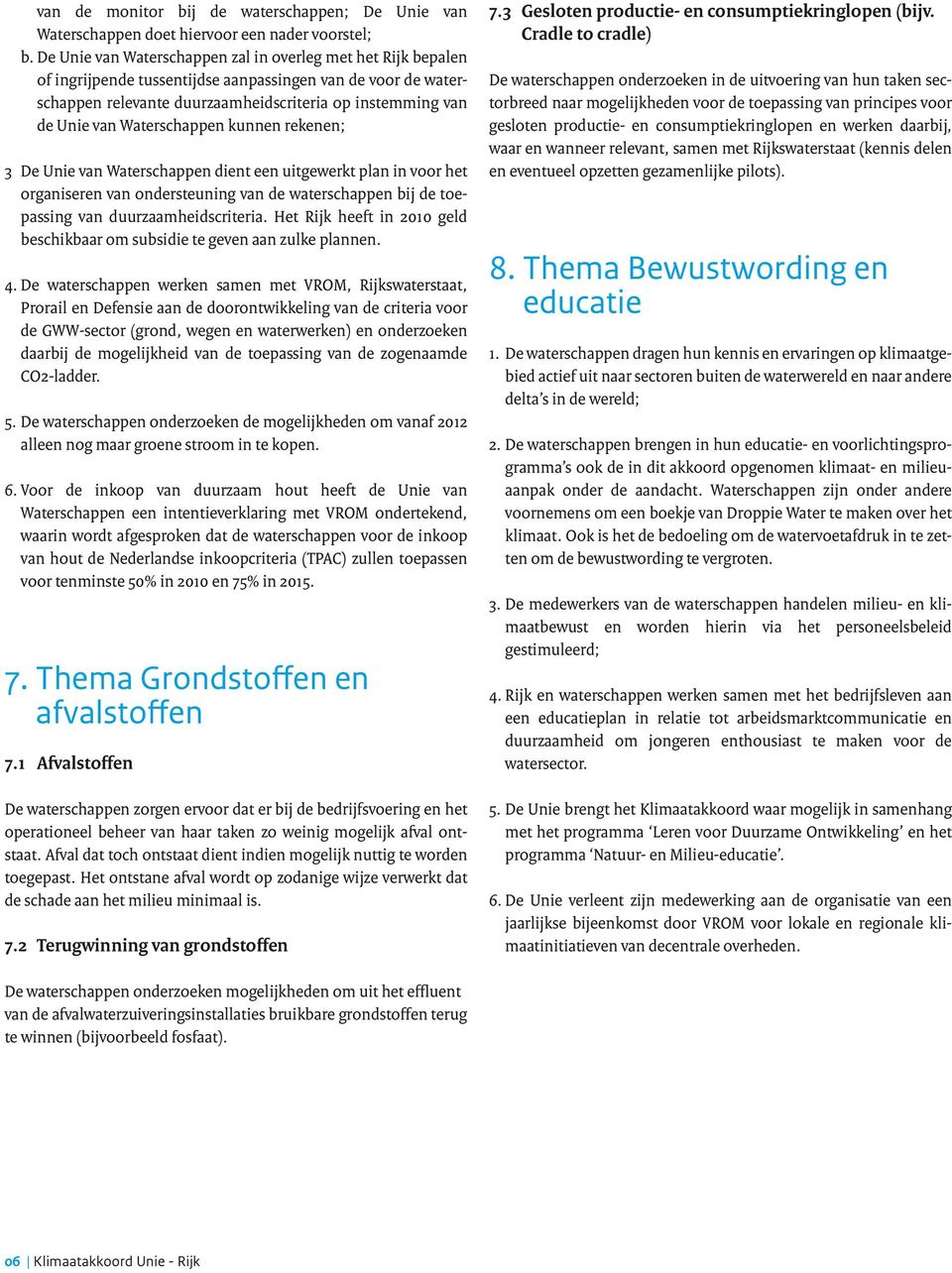 Waterschappen kunnen rekenen; 3 De Unie van Waterschappen dient een uitgewerkt plan in voor het organiseren van ondersteuning van de waterschappen bij de toepassing van duurzaamheidscriteria.