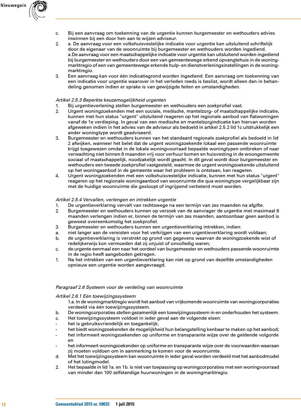 een van gemeentewege erkende hulp- en dienstverleningsinstellingen in de woningmarktregio. 3. Een aanvraag kan voor één indicatiegrond worden ingediend.