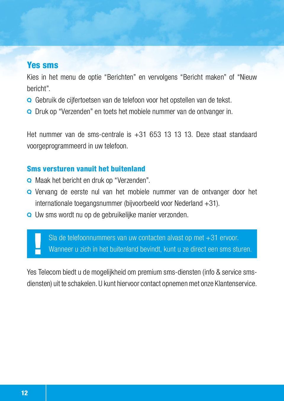 Sms versturen vanuit het buitenland Maak het bericht en druk op Verzenden.