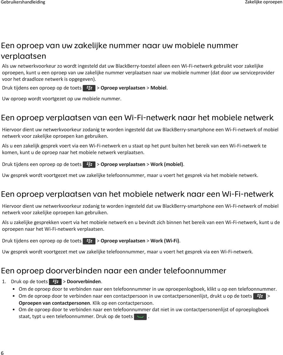 Druk tijdens een oproep op de toets Uw oproep wordt voortgezet op uw mobiele nummer. > Oproep verplaatsen > Mobiel.