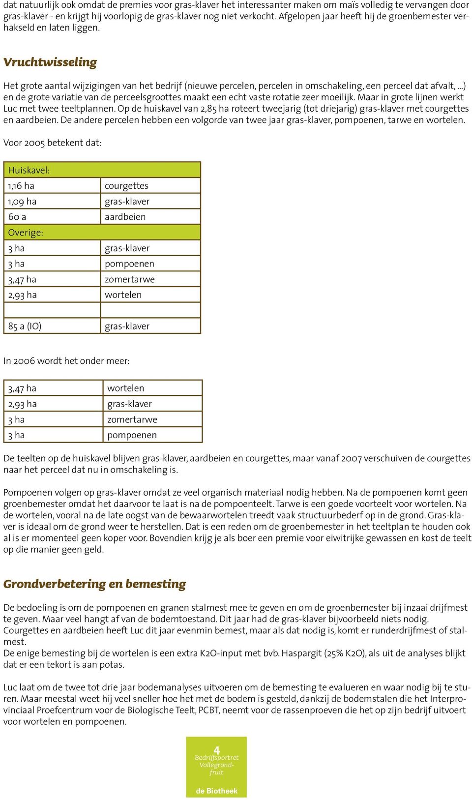 Vruchtwisseling Het grote aantal wijzigingen van het bedrijf (nieuwe percelen, percelen in omschakeling, een perceel dat afvalt, ) en de grote variatie van de perceelsgroottes maakt een echt vaste