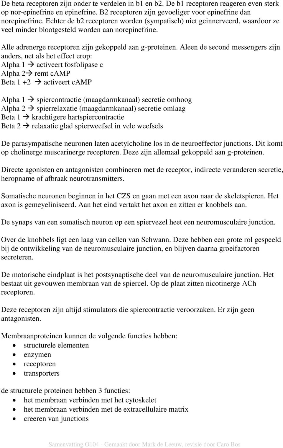 Aleen de second messengers zijn anders, net als het effect erop: Alpha 1 activeert fosfolipase c Alpha 2 remt camp Beta 1 +2 activeert camp Alpha 1 spiercontractie (maagdarmkanaal) secretie omhoog