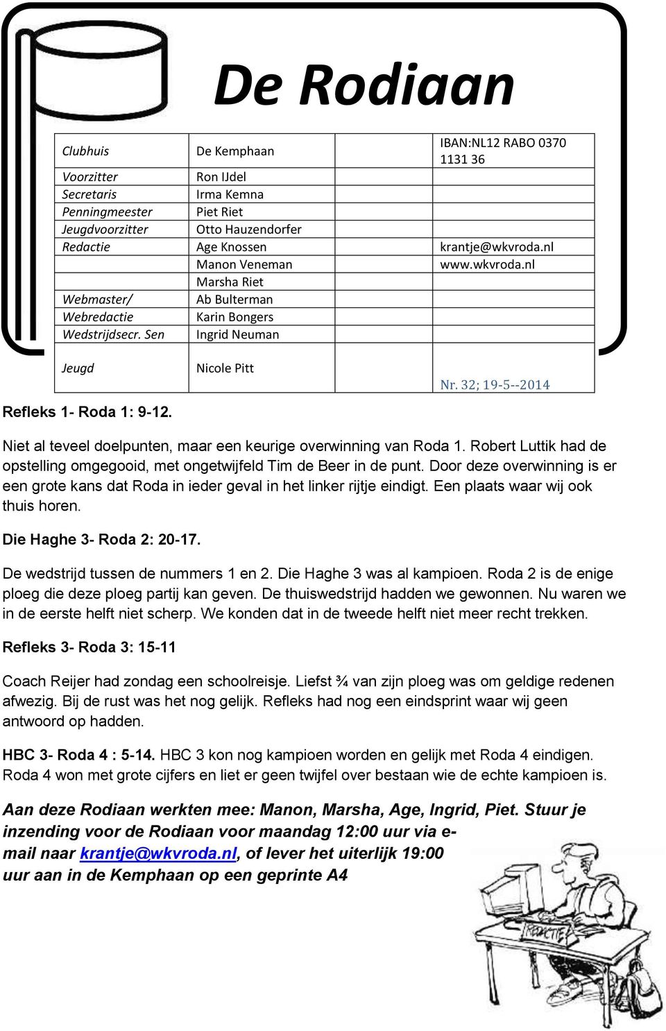 32; 19-5--2014 Niet al teveel doelpunten, maar een keurige overwinning van Roda 1. Robert Luttik had de opstelling omgegooid, met ongetwijfeld Tim de Beer in de punt.