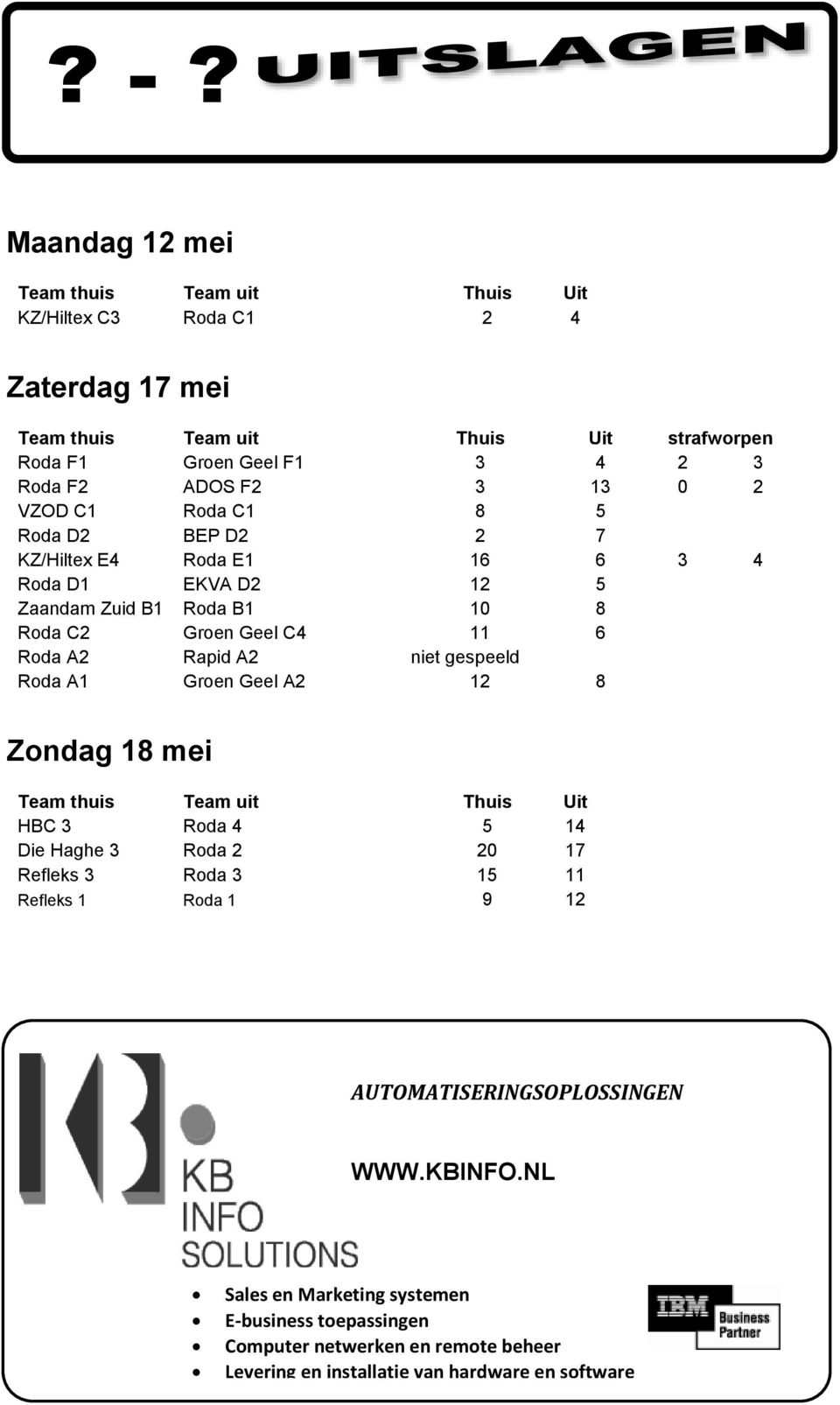 niet gespeeld Roda A1 Groen Geel A2 12 8 Zondag 18 mei Team thuis Team uit Thuis Uit HBC 3 Roda 4 5 14 Die Haghe 3 Roda 2 20 17 Refleks 3 Roda 3 15 11 Refleks 1 Roda 1 9 12