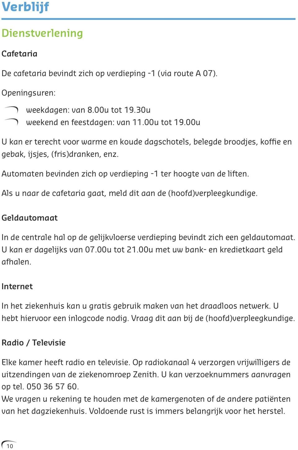 Automaten bevinden zich op verdieping -1 ter hoogte van de liften. Als u naar de cafetaria gaat, meld dit aan de (hoofd)verpleegkundige.