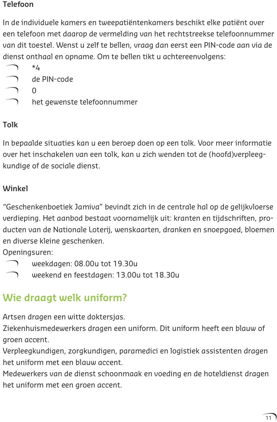 Om te bellen tikt u achtereenvolgens: *4 de PIN-code 0 het gewenste telefoonnummer Tolk In bepaalde situaties kan u een beroep doen op een tolk.