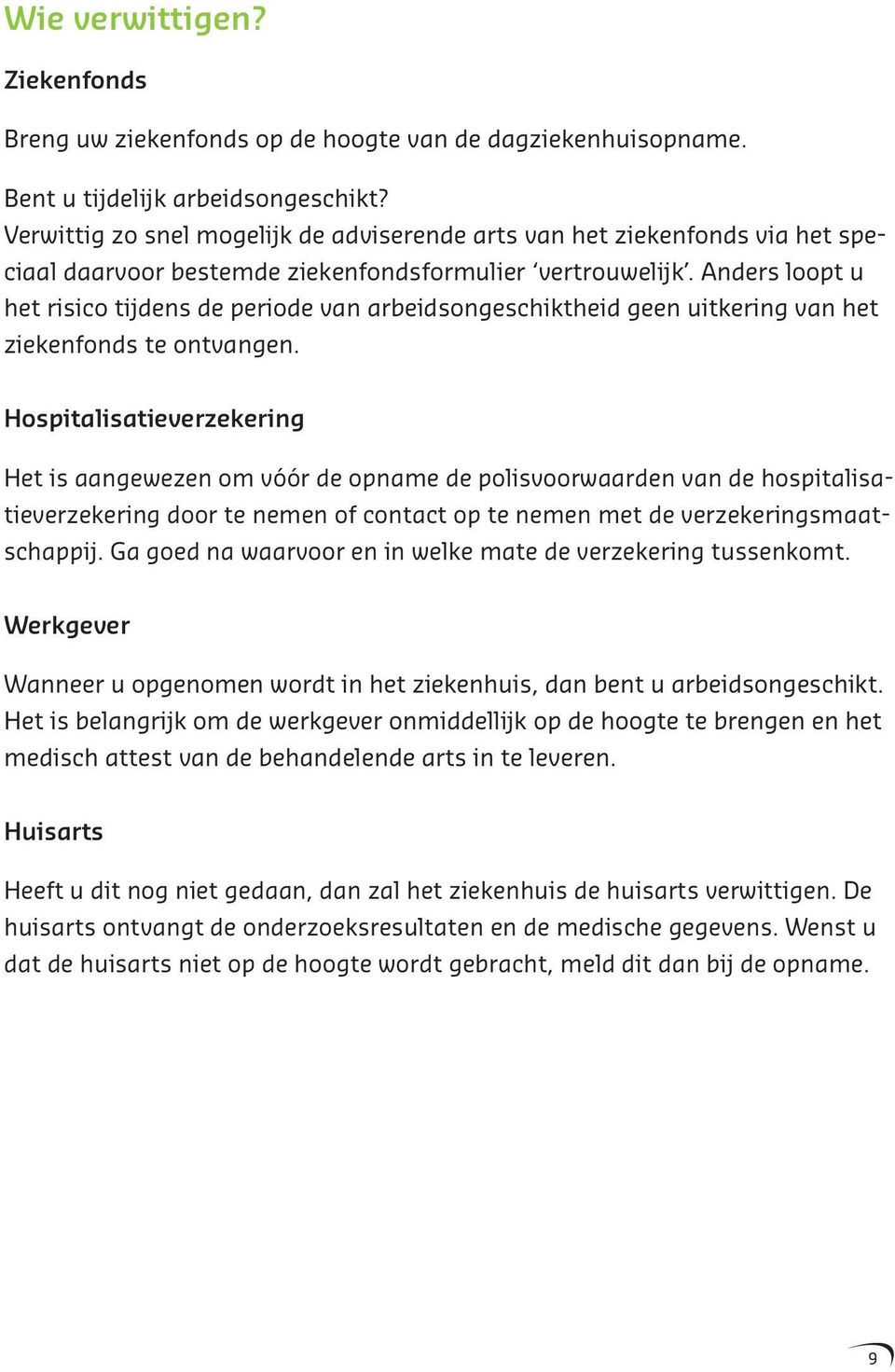 Anders loopt u het risico tijdens de periode van arbeidsongeschiktheid geen uitkering van het ziekenfonds te ontvangen.