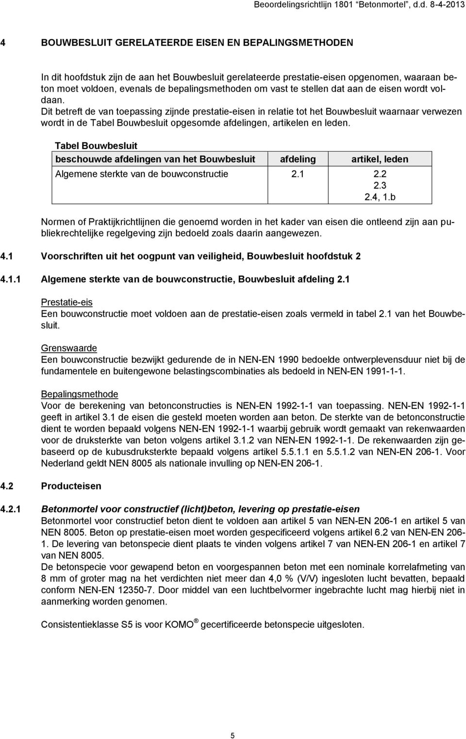 Dit betreft de van toepassing zijnde prestatie-eisen in relatie tot het Bouwbesluit waarnaar verwezen wordt in de Tabel Bouwbesluit opgesomde afdelingen, artikelen en leden.