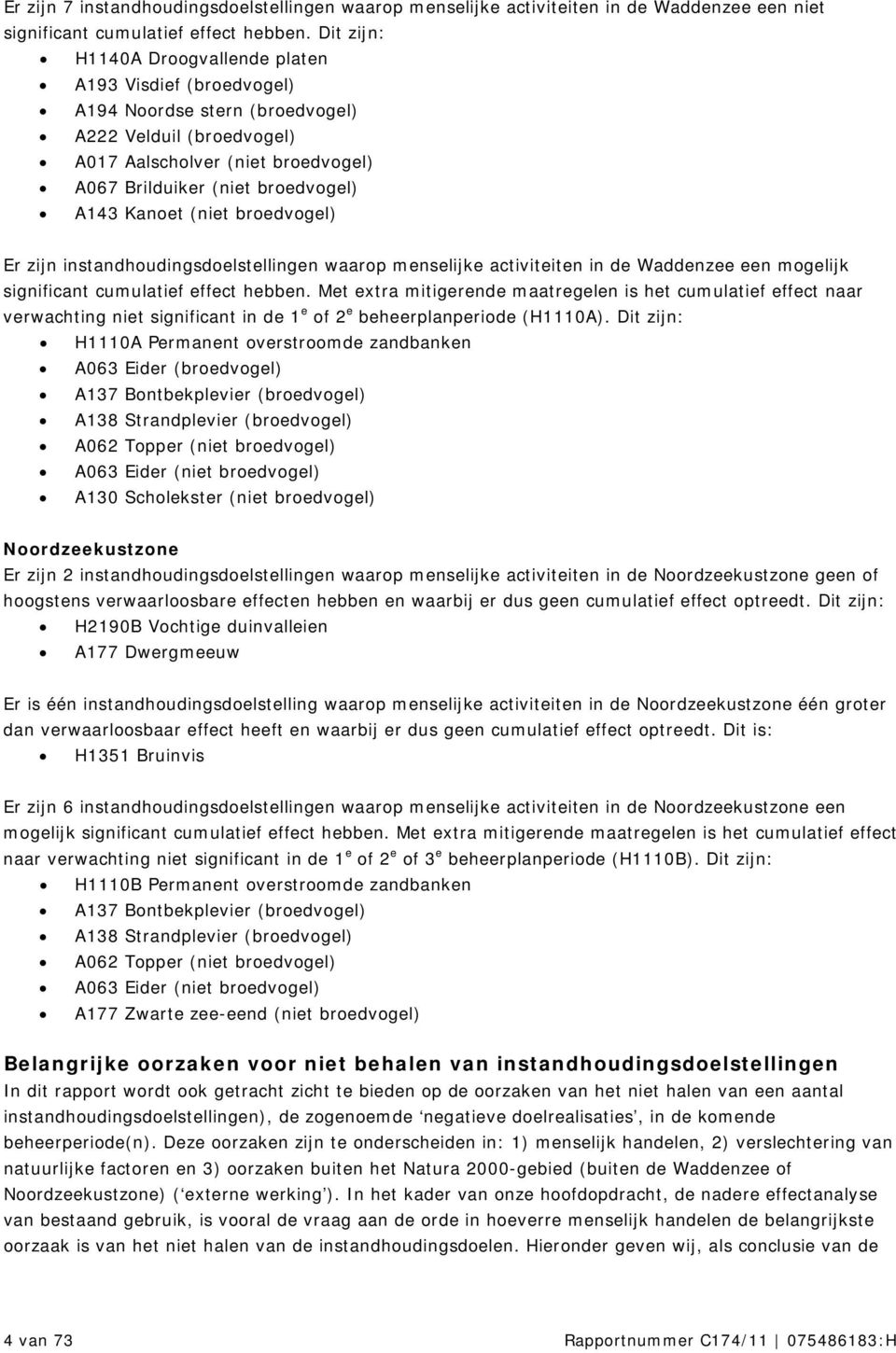 Kanoet (niet broedvogel) Er zijn instandhoudingsdoelstellingen waarop menselijke activiteiten in de Waddenzee een mogelijk significant cumulatief effect hebben.